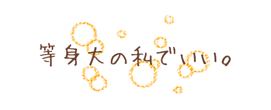 等身大の私でいい。